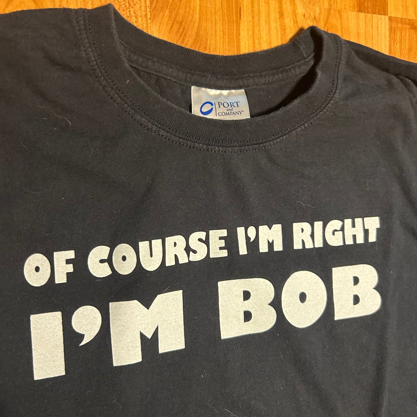 Port and Company Of Course I’m Right I’m Bob Funny Black Cotton Tshirt - Medium - 21” x 29”