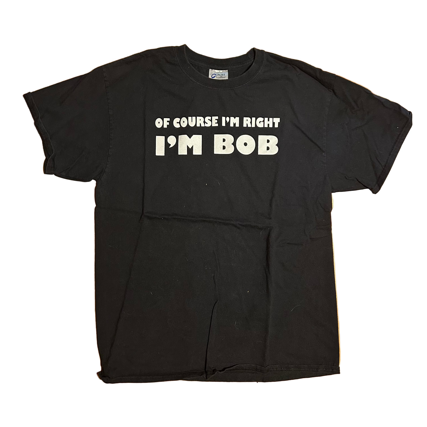Port and Company Of Course I’m Right I’m Bob Funny Black Cotton Tshirt - Medium - 21” x 29”
