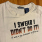 I Swear I Didn’t Do It It Was A Guy Dressed Like Me Funny White Distressed Cotton Tshirt - XLarge - 25” x 30”
