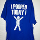 I Pooped Today Tshirt - XLarge - 24” x 27”